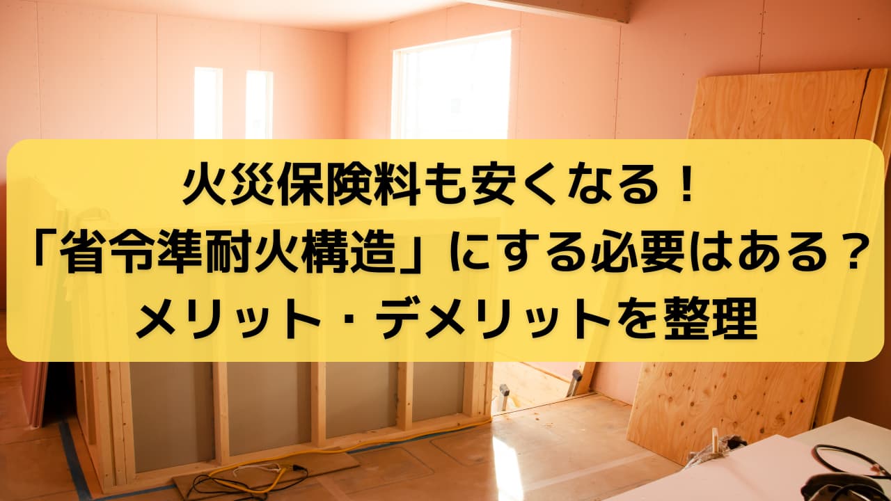 火災保険料も安くなる！「省令準耐火構造」にする必要はある？メリット